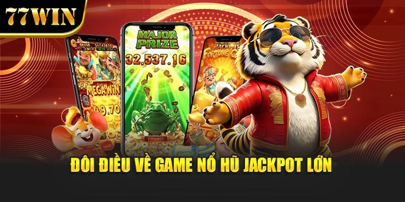 Chơi Game Nổ Hũ Jackpot Lớn: Cơ Hội Lấy Thưởng Lớn Từ 77Win