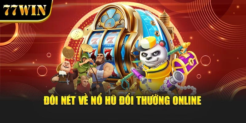 Nổ Hũ Đổi Thưởng Online 77Win – Dẫn Lối Trải Nghiệm Hấp Dẫn
