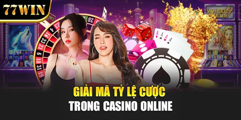 Tỷ Lệ Cược Trong Casino Online 77Win Và Kinh Nghiệm Cho Bạn